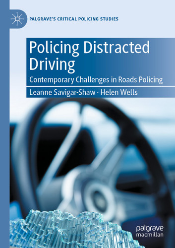 Policing Distracted Driving: Contemporary Challenges in Roads Policing (Palgrave's Critical Policing Studies) book cover by Leanne Savigar-Shaw, Helen Wells