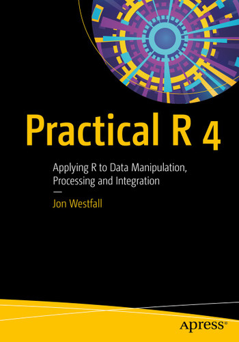 Practical R 4: Applying R to Data Manipulation, Processing and Integration book cover by Jon Westfall
