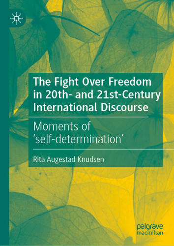 The Fight Over Freedom in 20th- and 21st-Century International Discourse: Moments of ‘self-determination’ book cover by Rita Augestad Knudsen