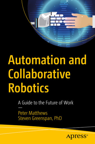 Automation and Collaborative Robotics: A Guide to the Future of Work book cover by Peter Matthews, Steven Greenspan