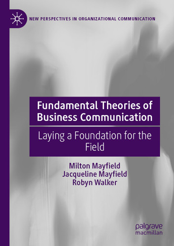 Fundamental Theories of Business Communication: Laying a Foundation for the Field (New Perspectives in Organizational Communication) book cover by Milton Mayfield, Jacqueline Mayfield, Robyn Walker