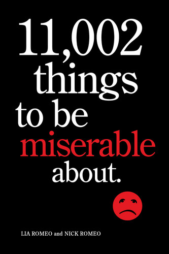 11,002 Things to Be Miserable About: The Satirical Not-So-Happy Book book cover by Nick Romeo, Lia Romeo