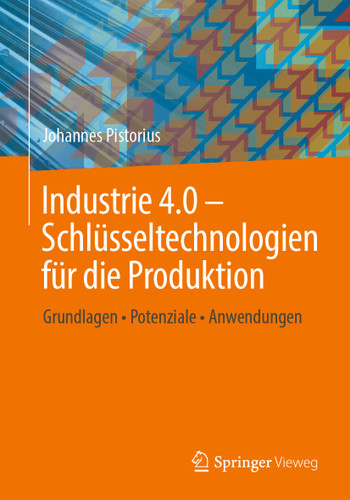Industrie 4.0 – Schlüsseltechnologien für die Produktion: Grundlagen • Potenziale • Anwendungen book cover by Johannes Pistorius