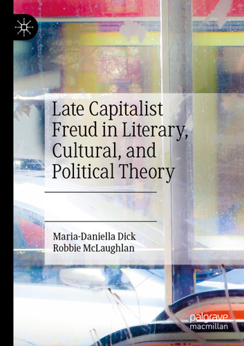 Late Capitalist Freud in Literary, Cultural, and Political Theory book cover by Maria-Daniella Dick, Robbie McLaughlan