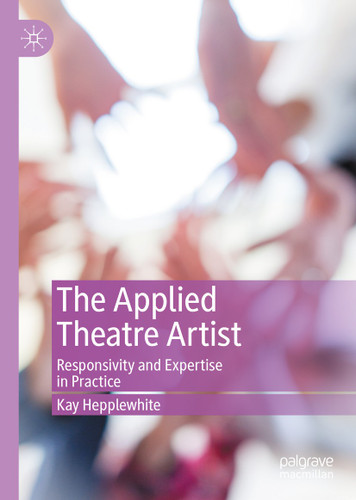 The Applied Theatre Artist: Responsivity and Expertise in Practice book cover by Kay Hepplewhite
