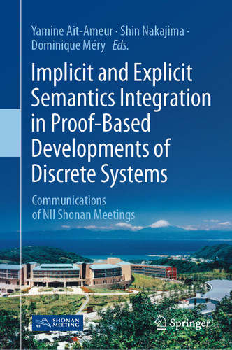 Implicit and Explicit Semantics Integration in Proof-Based Developments of Discrete Systems: Communications of NII Shonan Meetings book cover by 