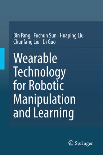 Wearable Technology for Robotic Manipulation and Learning book cover by Bin Fang, Fuchun Sun, Huaping Liu, Chunfang Liu, Di Guo