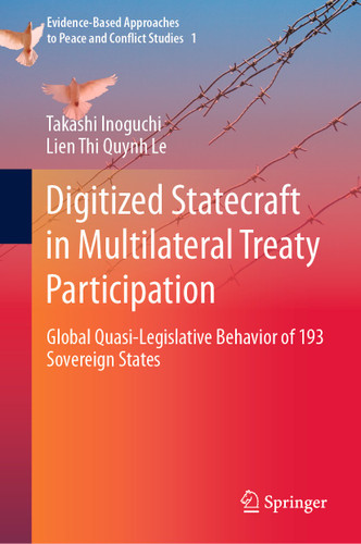 Digitized Statecraft in Multilateral Treaty Participation: Global Quasi-Legislative Behavior of 193 Sovereign States (Evidence-Based Approaches to Peace and Conflict Studies #1) book cover by Takashi Inoguchi, Lien Thi Quynh Le