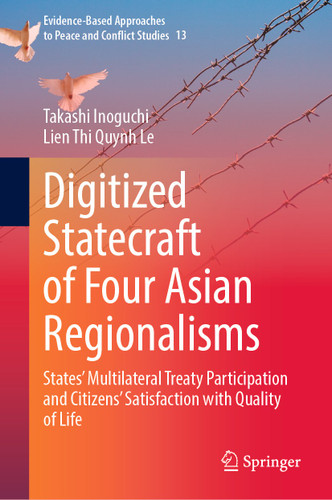 Digitized Statecraft of Four Asian Regionalisms: States' Multilateral Treaty Participation and Citizens' Satisfaction with Quality of Life (Evidence-Based Approaches to Peace and Conflict Studies #13) book cover by Takashi Inoguchi, Lien Thi Quynh Le