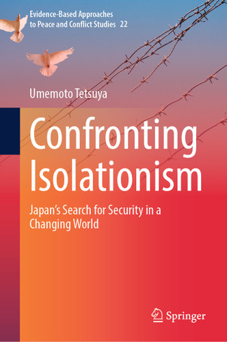 Confronting Isolationism: Japan’s Search for Security in a Changing World (Evidence-Based Approaches to Peace and Conflict Studies #22) book cover by Umemoto Tetsuya