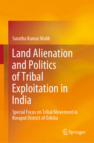 Land Alienation and Politics of Tribal Exploitation in India: Special Focus on Tribal Movement in Koraput District of Odisha book cover by Suratha Kumar Malik