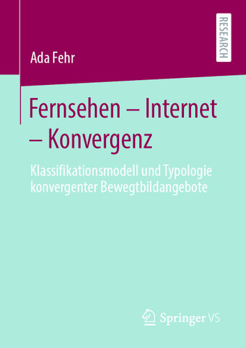 Fernsehen – Internet – Konvergenz: Klassifikationsmodell und Typologie konvergenter Bewegtbildangebote book cover by Ada Fehr