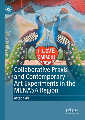 Collaborative Praxis and Contemporary Art Experiments in the MENASA Region book cover by Atteqa Ali