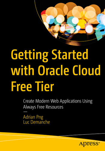 Getting Started with Oracle Cloud Free Tier: Create Modern Web Applications Using Always Free Resources book cover by Adrian Png, Luc Demanche