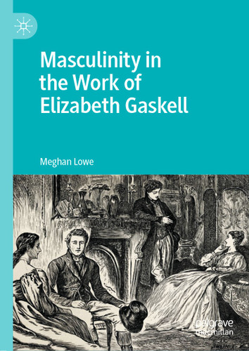 Masculinity in the Work of Elizabeth Gaskell book cover by Meghan Lowe