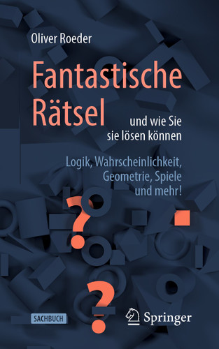 Fantastische Rätsel und wie Sie sie lösen können: Logik, Wahrscheinlichkeit, Geometrie, Spiele und mehr! book cover by Oliver Roeder
