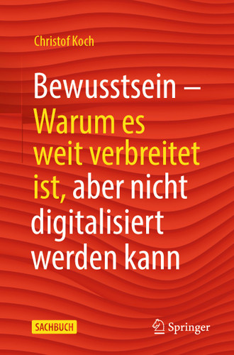 Bewusstsein: Warum es weit verbreitet ist, aber nicht digitalisiert werden kann book cover by Christof Koch
