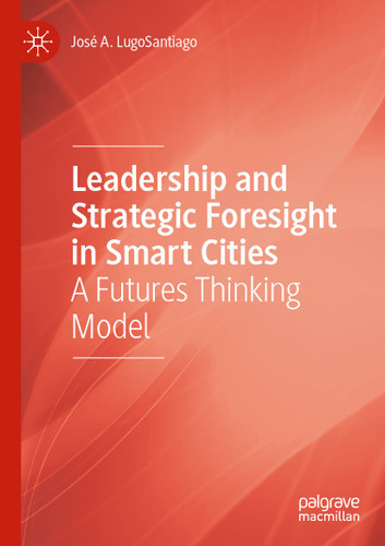 Leadership and Strategic Foresight in Smart Cities: A Futures Thinking Model book cover by José A. LugoSantiago
