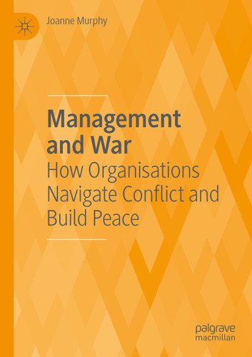 Management and War: How Organisations Navigate Conflict and Build Peace book cover by Joanne Murphy