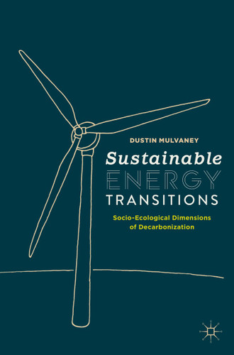 Sustainable Energy Transitions: Socio-Ecological Dimensions of Decarbonization book cover by Dustin Mulvaney