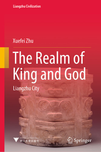 The Realm of King and God: Liangzhu City (Liangzhu Civilization) book cover by Xuefei Zhu
