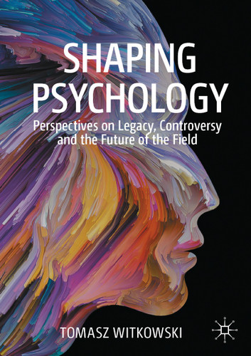 Shaping Psychology: Perspectives on Legacy, Controversy and the Future of the Field book cover by Tomasz Witkowski