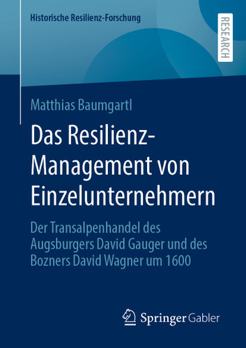 Das Resilienz-Management von Einzelunternehmern: Der Transalpenhandel des Augsburgers David Gauger und des Bozners David Wagner um 1600 (Historische Resilienz-Forschung) book cover by Matthias Baumgartl