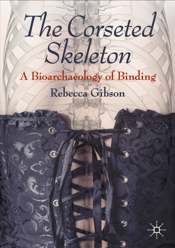 The Corseted Skeleton: A Bioarchaeology of Binding book cover by Rebecca Gibson