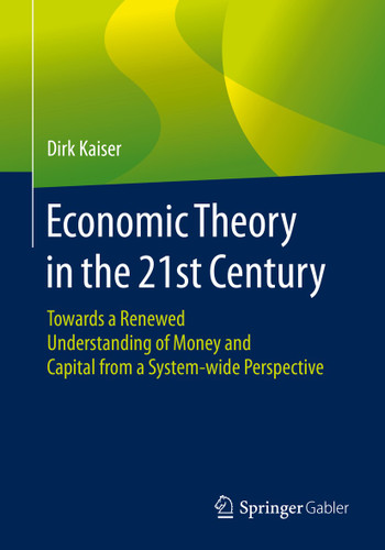 Economic Theory in the 21st Century: Towards a Renewed Understanding of Money and Capital from a System-wide Perspective book cover by Dirk Kaiser