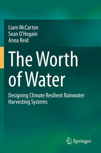 The Worth of Water: Designing Climate Resilient Rainwater Harvesting Systems book cover by Liam McCarton, Sean O'Hogain, Anna Reid