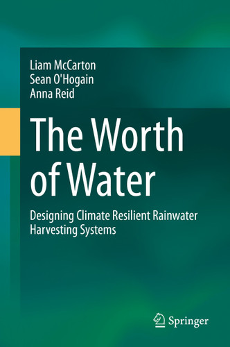 The Worth of Water: Designing Climate Resilient Rainwater Harvesting Systems book cover by Liam McCarton, Sean O'Hogain, Anna Reid