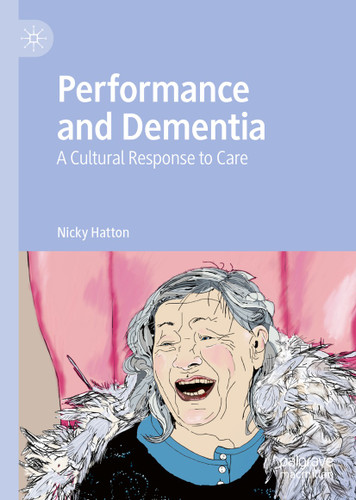 Performance and Dementia: A Cultural Response to Care book cover by Nicky Hatton