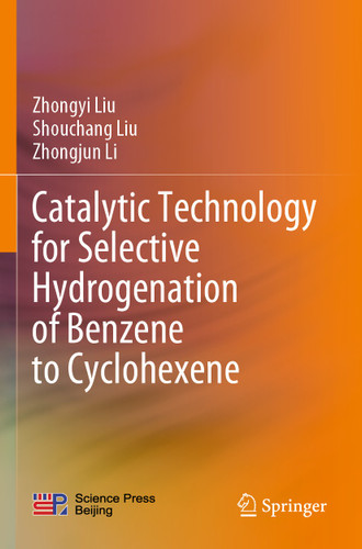 Catalytic Technology for Selective Hydrogenation of Benzene to Cyclohexene book cover by Zhongyi Liu, Shouchang Liu, Zhongjun Li