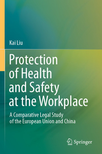 Protection of Health and Safety at the Workplace: A Comparative Legal Study of the European Union and China book cover by Kai Liu