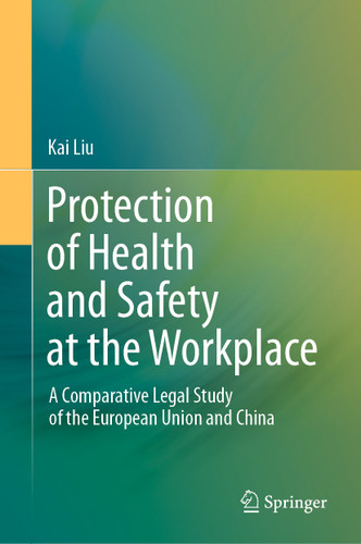 Protection of Health and Safety at the Workplace: A Comparative Legal Study of the European Union and China book cover by Kai Liu