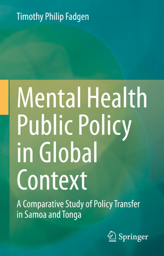 Mental Health Public Policy in Global Context: A Comparative Study of Policy Transfer in Samoa and Tonga book cover by Timothy Philip Fadgen