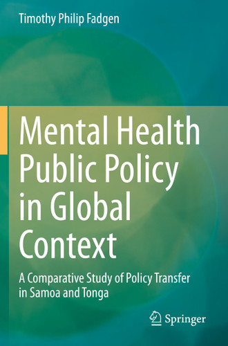 Mental Health Public Policy in Global Context: A Comparative Study of Policy Transfer in Samoa and Tonga book cover by Timothy Philip Fadgen