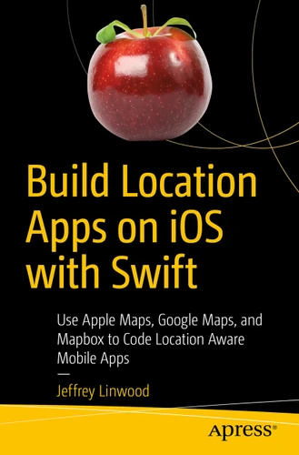 Build Location Apps on iOS with Swift: Use Apple Maps, Google Maps, and Mapbox to Code Location Aware Mobile Apps book cover by Jeffrey Linwood