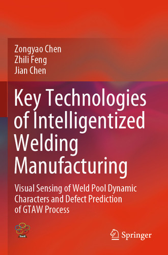 Key Technologies of Intelligentized Welding Manufacturing: Visual Sensing of Weld Pool Dynamic Characters and Defect Prediction of GTAW Process book cover by Zongyao Chen, Zhili Feng, Jian Chen