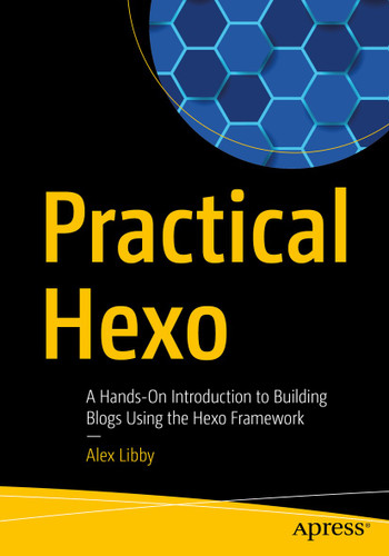 Practical Hexo: A Hands-On Introduction to Building Blogs Using the Hexo Framework book cover by Alex Libby