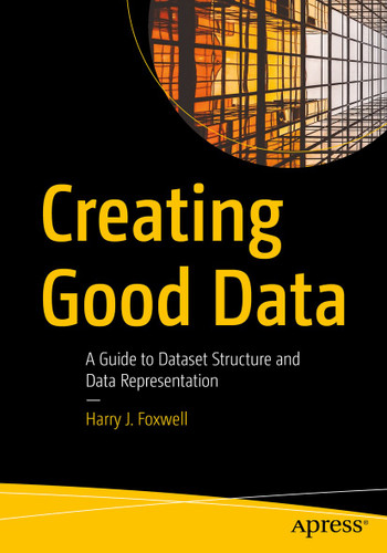Creating Good Data: A Guide to Dataset Structure and Data Representation book cover by Harry J. Foxwell