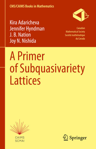 A Primer of Subquasivariety Lattices (CMS/CAIMS Books in Mathematics #3) book cover by Kira Adaricheva, Jennifer Hyndman, J. B. Nation, Joy N. Nishida