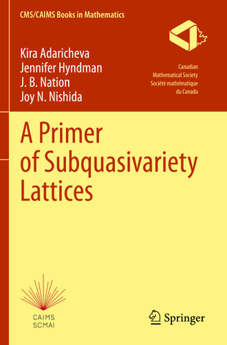 A Primer of Subquasivariety Lattices (CMS/CAIMS Books in Mathematics #3) book cover by Kira Adaricheva, Jennifer Hyndman, J. B. Nation, Joy N. Nishida