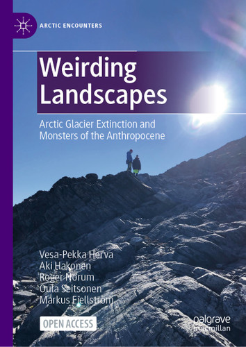 Weirding Landscapes: Arctic Glacier Extinction and Monsters of the Anthropocene (Arctic Encounters) book cover by Vesa-Pekka Herva, Aki Hakonen, Roger Norum, Oula Seitsonen, Markus Fjellström
