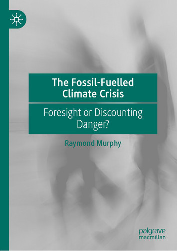 The Fossil-Fuelled Climate Crisis: Foresight or Discounting Danger? book cover by Raymond Murphy