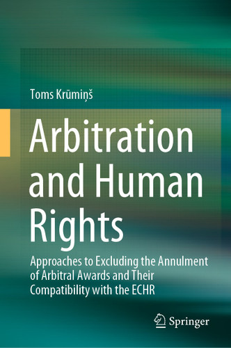 Arbitration and Human Rights: Approaches to Excluding the Annulment of Arbitral Awards and Their Compatibility with the ECHR book cover by Toms Krūmiņš