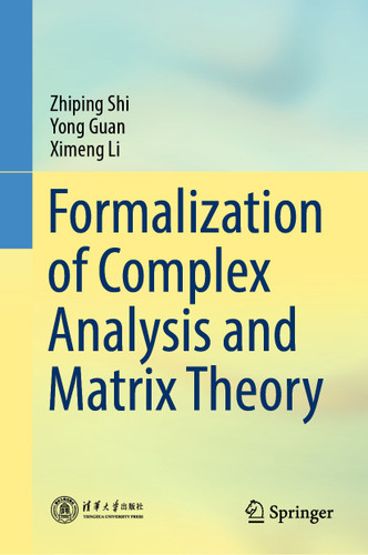 Formalization of Complex Analysis and Matrix Theory book cover by Zhiping Shi, Yong Guan, Ximeng Li