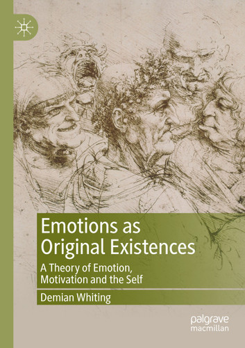 Emotions as Original Existences: A Theory of Emotion, Motivation and the Self book cover by Demian Whiting