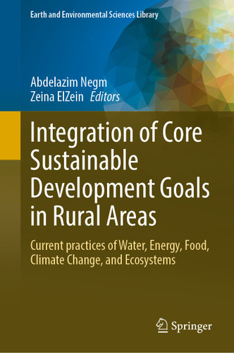 Integration of Core Sustainable Development Goals in Rural Areas: Current Practices of Water, Energy, Food, Climate Change, and Ecosystems (Earth and Environmental Sciences Library) book cover by 