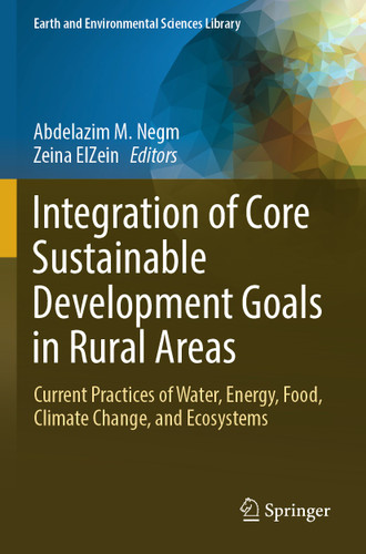 Integration of Core Sustainable Development Goals in Rural Areas: Current Practices of Water, Energy, Food, Climate Change, and Ecosystems (Earth and Environmental Sciences Library) book cover by 